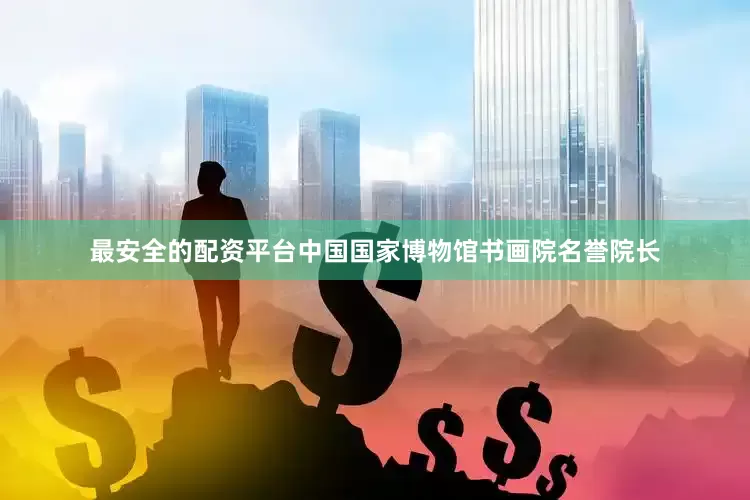 最安全的配资平台中国国家博物馆书画院名誉院长