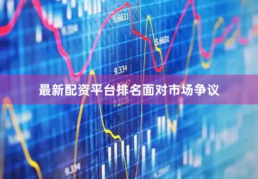 最新配资平台排名面对市场争议