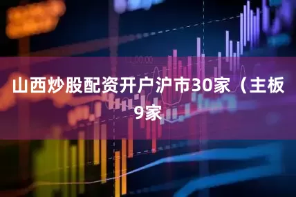 山西炒股配资开户沪市30家（主板9家