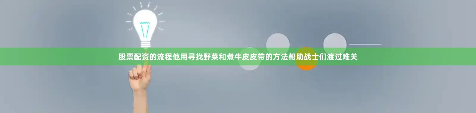 股票配资的流程他用寻找野菜和煮牛皮皮带的方法帮助战士们渡过难关