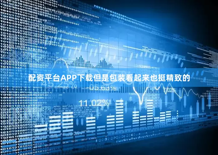 配资平台APP下载但是包装看起来也挺精致的
