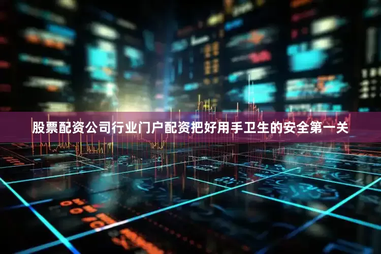股票配资公司行业门户配资把好用手卫生的安全第一关