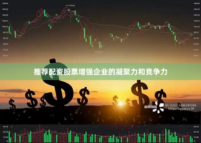 推荐配资股票增强企业的凝聚力和竞争力